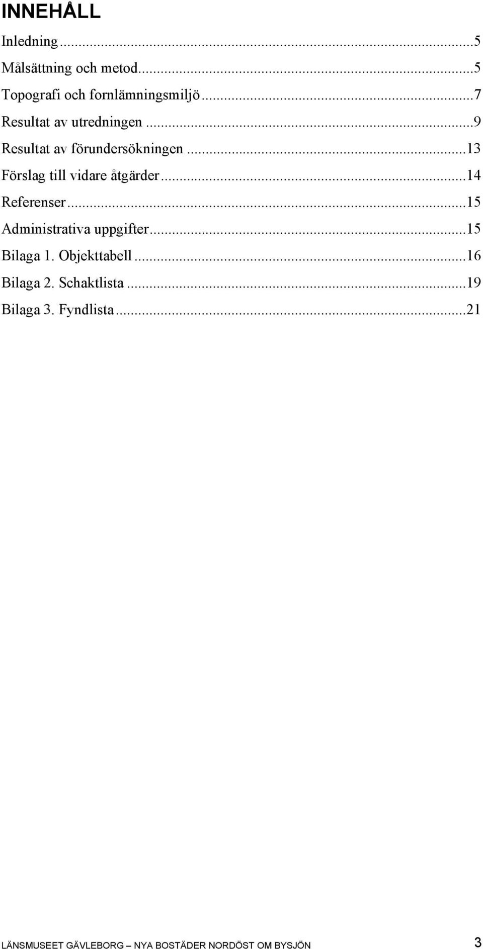 ..13 Förslag till vidare åtgärder...14 Referenser...15 Administrativa uppgifter.