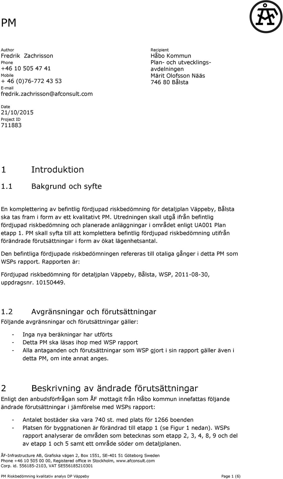 1 Bakgrund och syfte En komplettering av befintlig fördjupad riskbedömning för detaljplan Väppeby, Bålsta ska tas fram i form av ett kvalitativt PM.