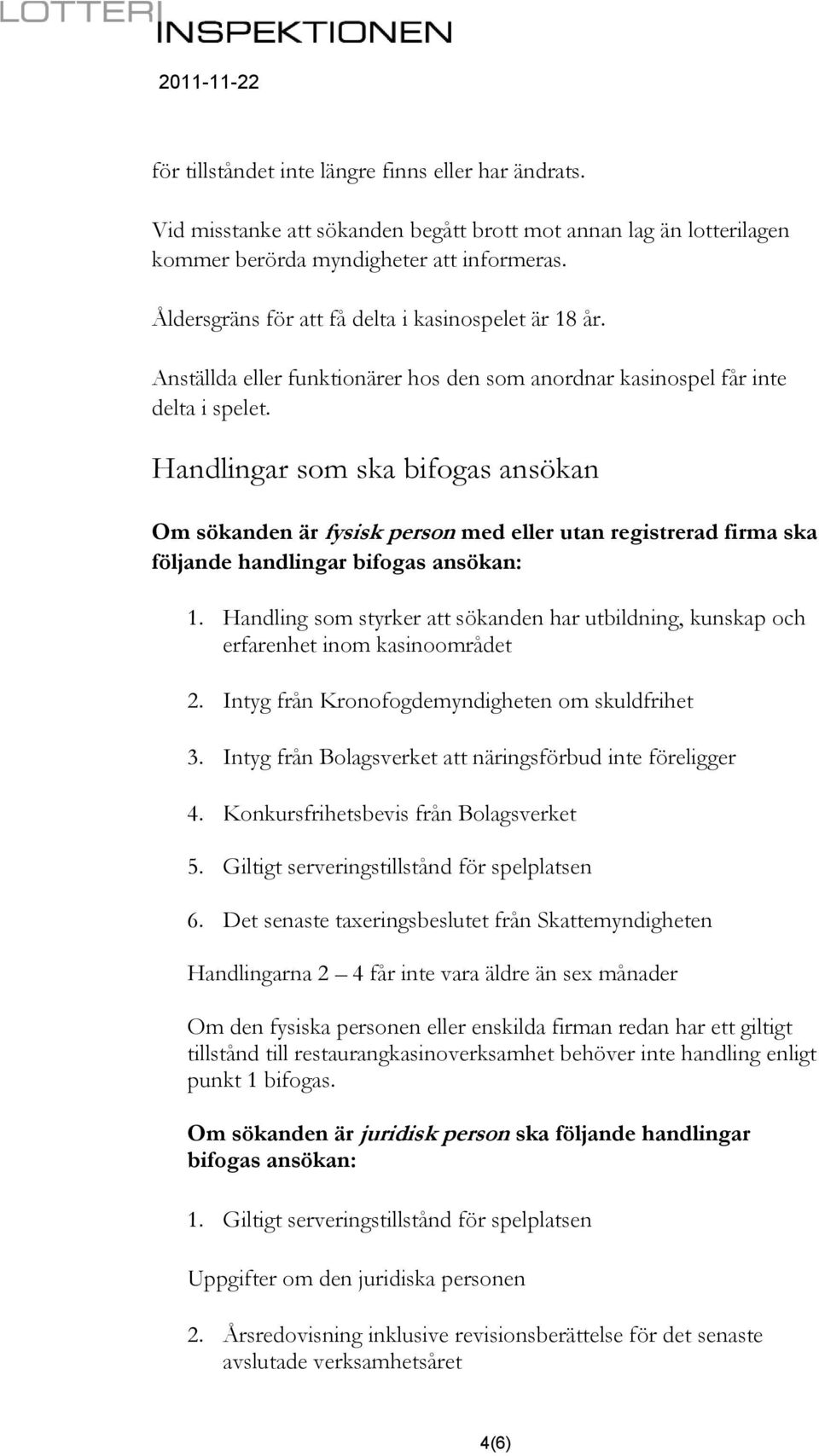 Handlingar som ska bifogas ansökan Om sökanden är fysisk person med eller utan registrerad firma ska följande handlingar bifogas ansökan: 1.