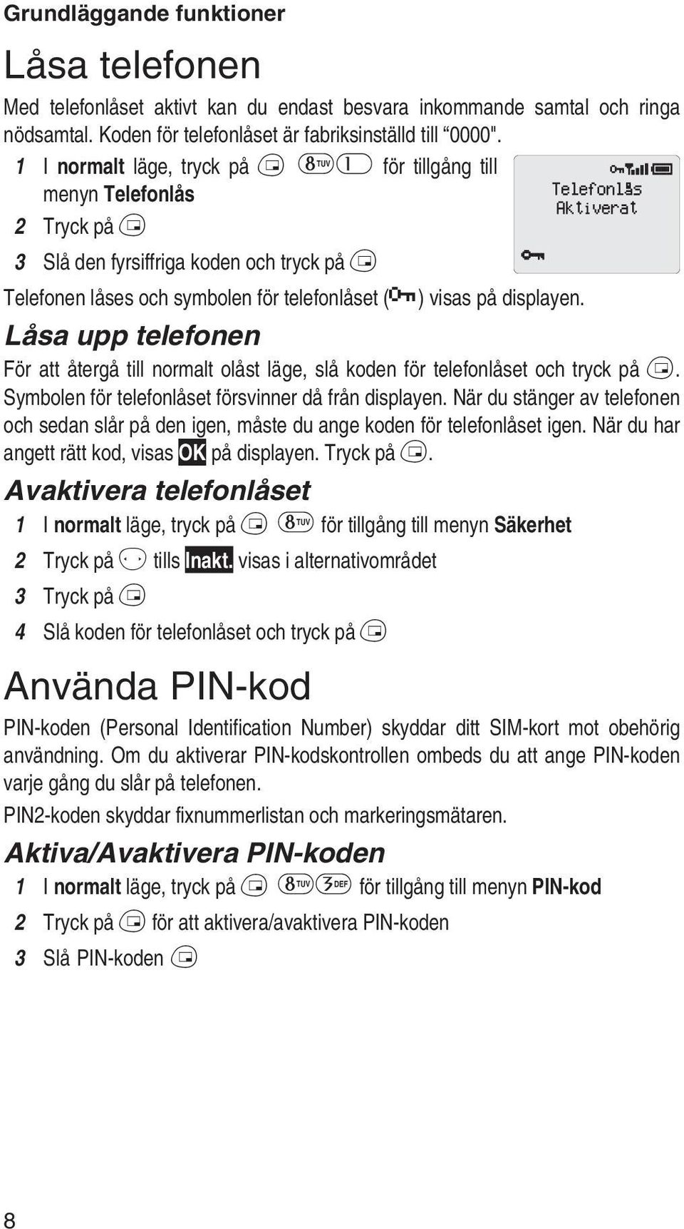 Låsa upp telefonen För att återgå till normalt olåst läge, slå koden för telefonlåset och tryck på B. Symbolen för telefonlåset försvinner då från displayen.