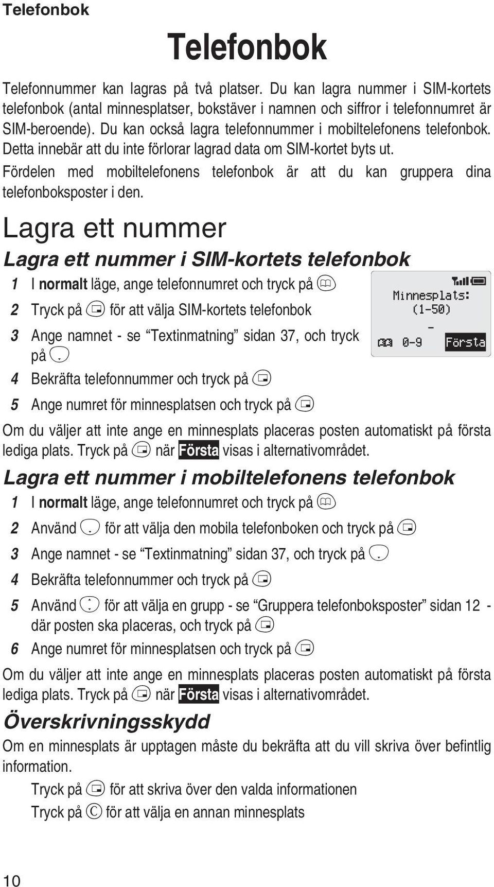 Fördelen med mobiltelefonens telefonbok är att du kan gruppera dina telefonboksposter i den.