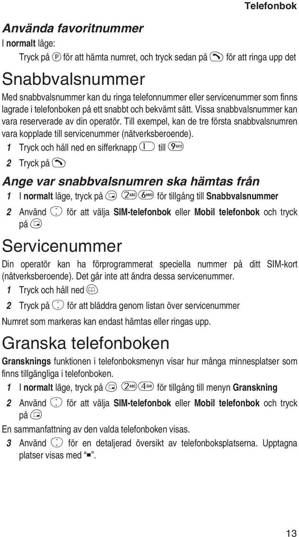 Till exempel, kan de tre första snabbvalsnumren vara kopplade till servicenummer (nätverksberoende).