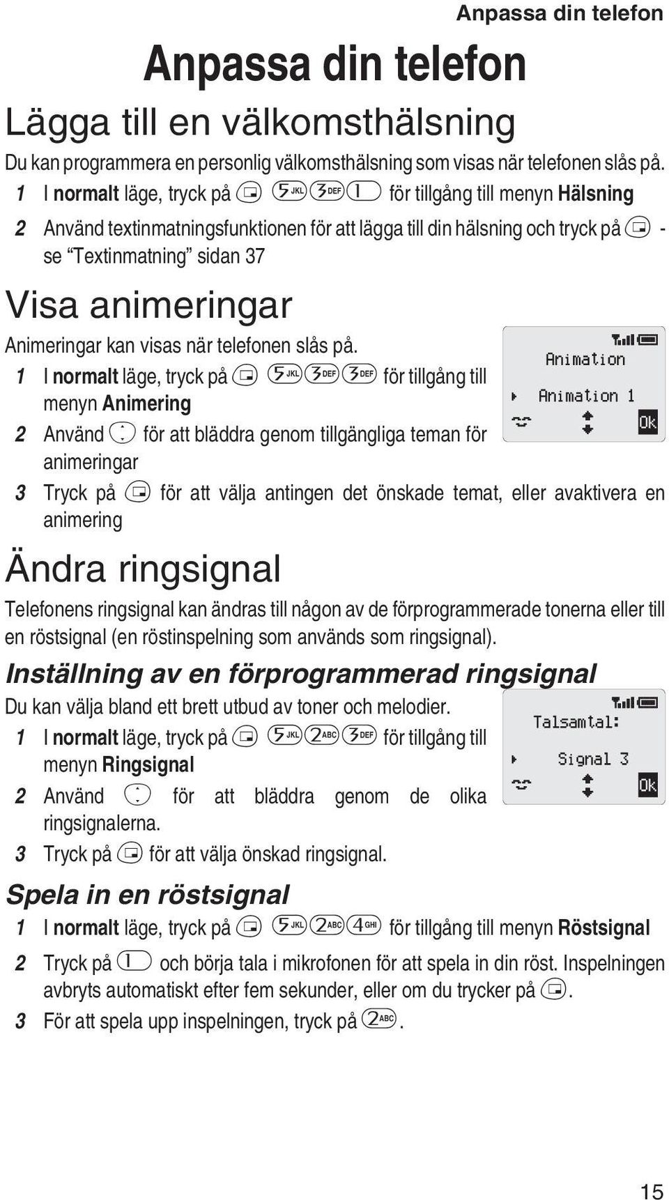 Animeringar kan visas när telefonen slås på.