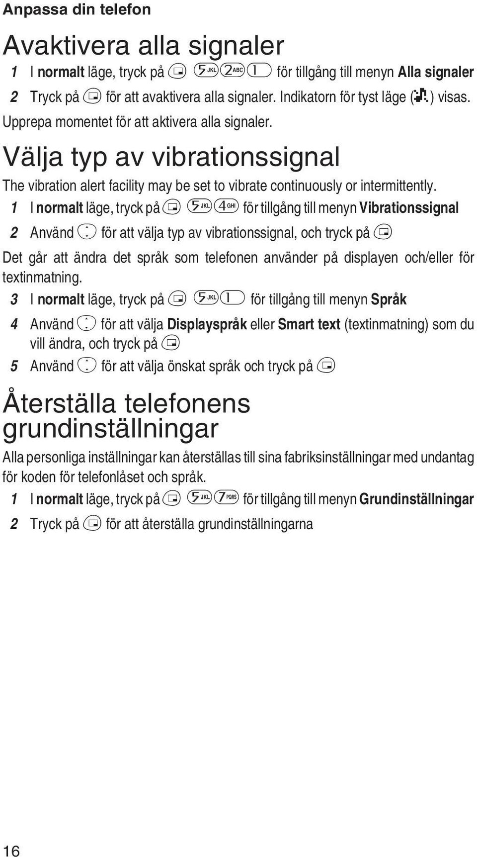 1 I normalt läge, tryck på B54för tillgång till menyn Vibrationssignal 2 Använd e för att välja typ av vibrationssignal, och tryck på B Det går att ändra det språk som telefonen använder på displayen