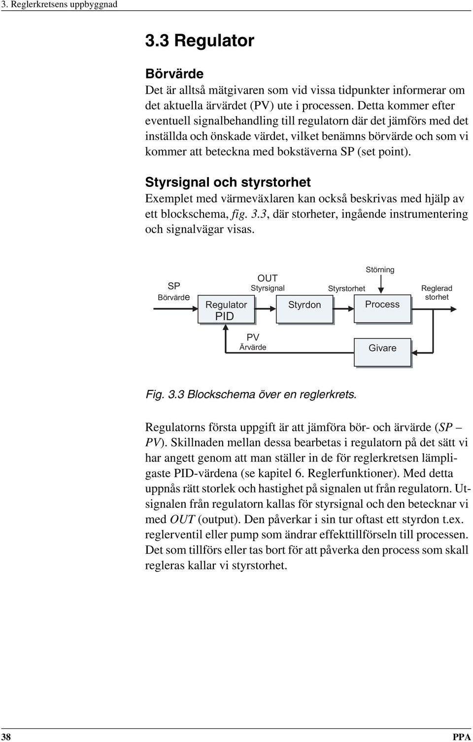 point). Styrsignal och styrstorhet Exemplet med värmeväxlaren kan också beskrivas med hjälp av ett blockschema, fig. 3.3, där storheter, ingående instrumentering och signalvägar visas.