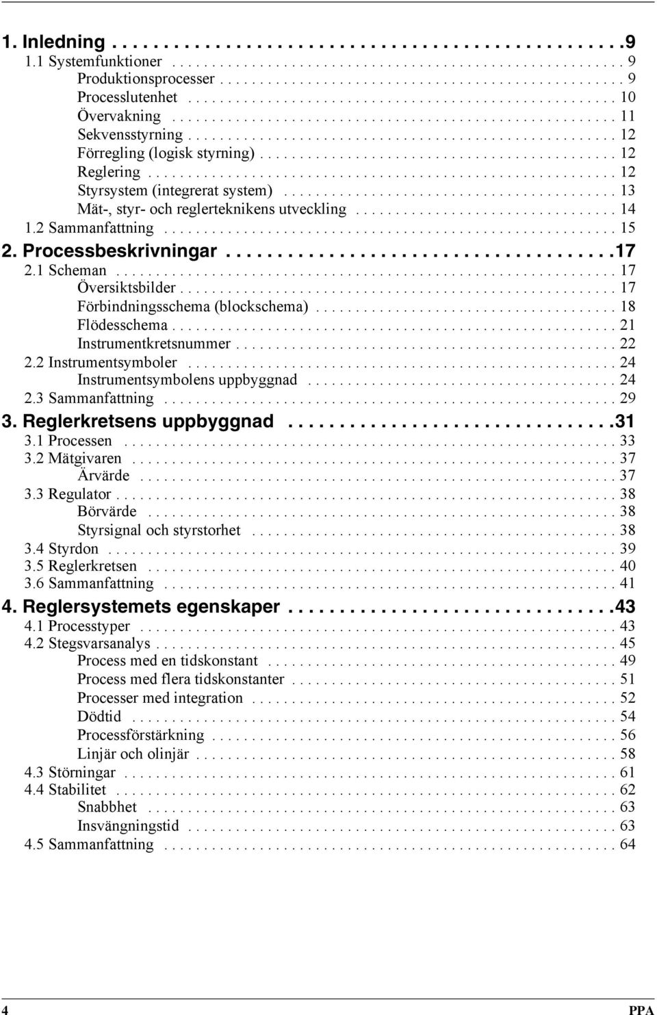 ............................................ 12 Reglering........................................................... 12 Styrsystem (integrerat system).......................................... 13 Mät-, styr- och reglerteknikens utveckling.