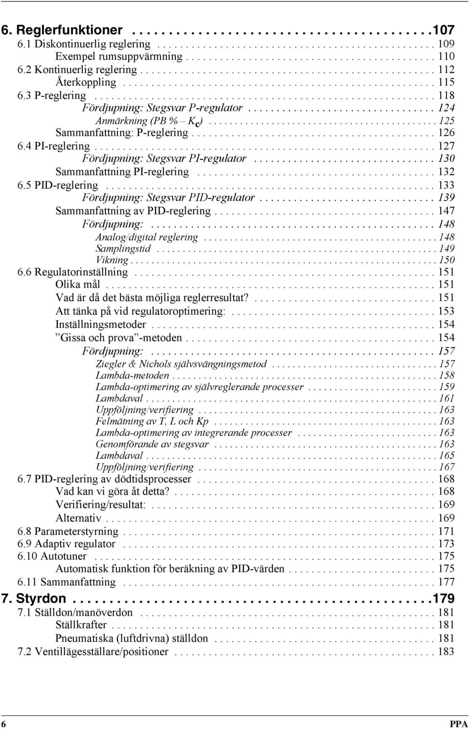 ........................................................... 118 Fördjupning: Stegsvar P-regulator................................. 124 Anmärkning (PB % K c )............................................ 125 Sammanfattning: P-reglering.