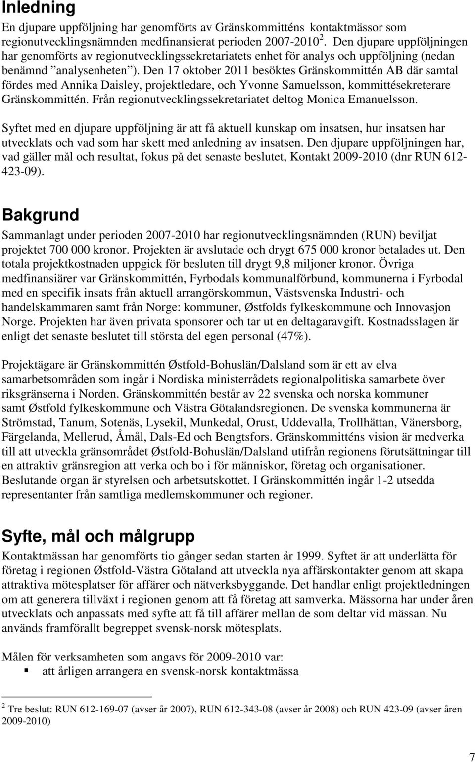 Den 17 oktober 2011 besöktes Gränskommittén AB där samtal fördes med Annika Daisley, projektledare, och Yvonne Samuelsson, kommittésekreterare Gränskommittén.