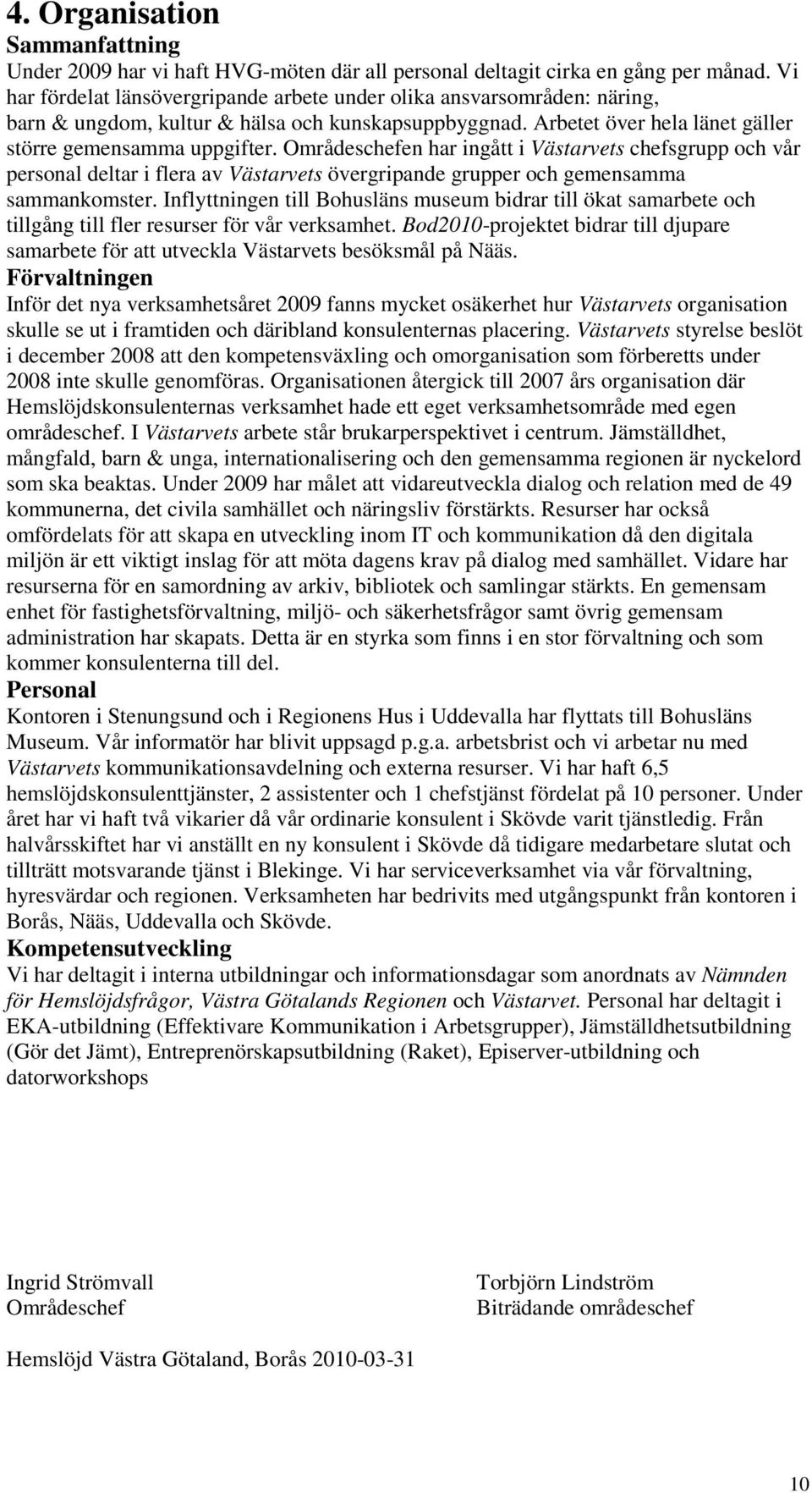 Områdeschefen har ingått i Västarvets chefsgrupp och vår personal deltar i flera av Västarvets övergripande grupper och gemensamma sammankomster.