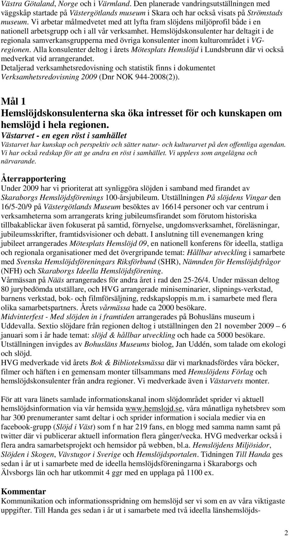 Hemslöjdskonsulenter har deltagit i de regionala samverkansgrupperna med övriga konsulenter inom kulturområdet i VGregionen.