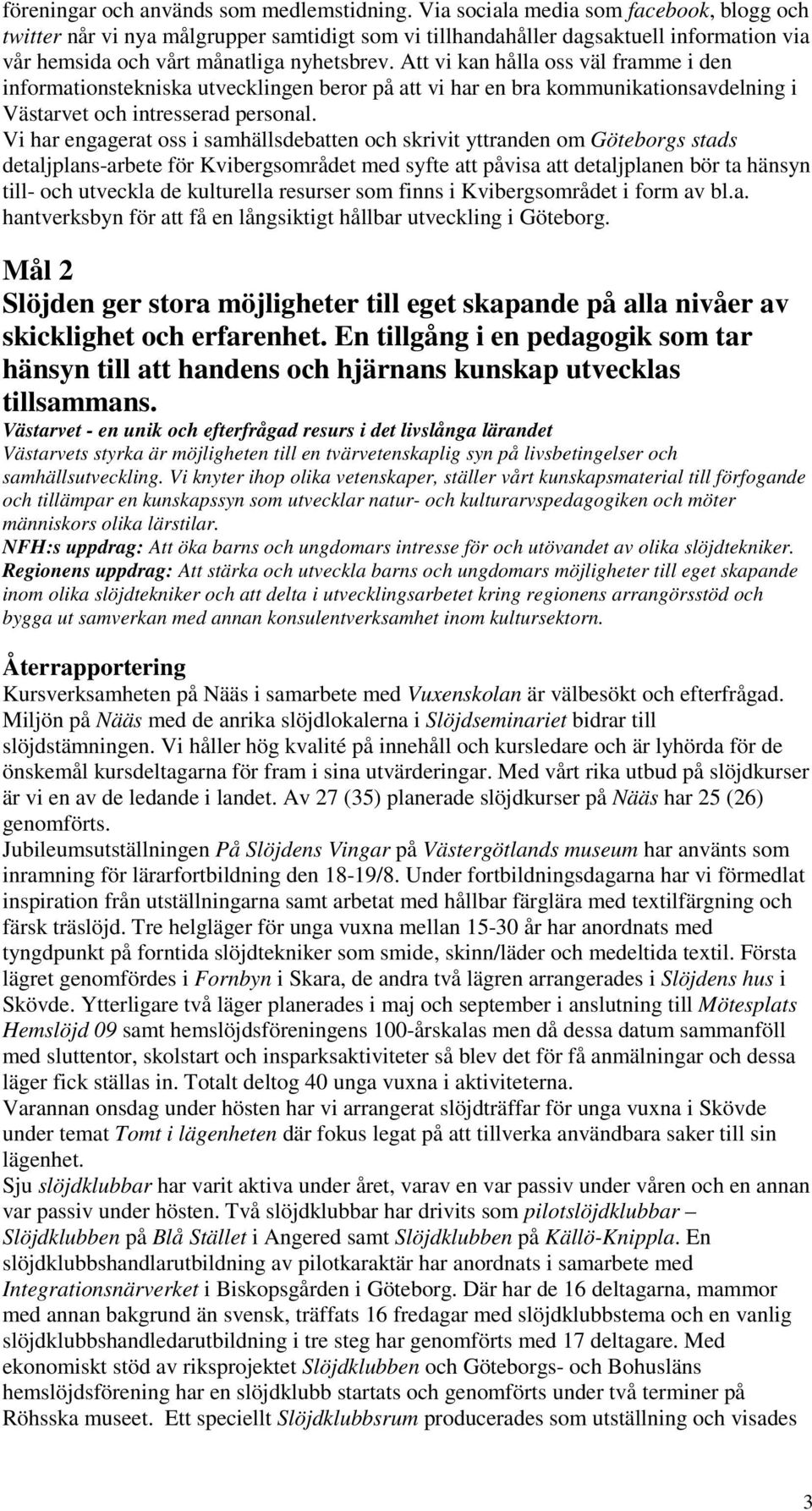 Att vi kan hålla oss väl framme i den informationstekniska utvecklingen beror på att vi har en bra kommunikationsavdelning i Västarvet och intresserad personal.