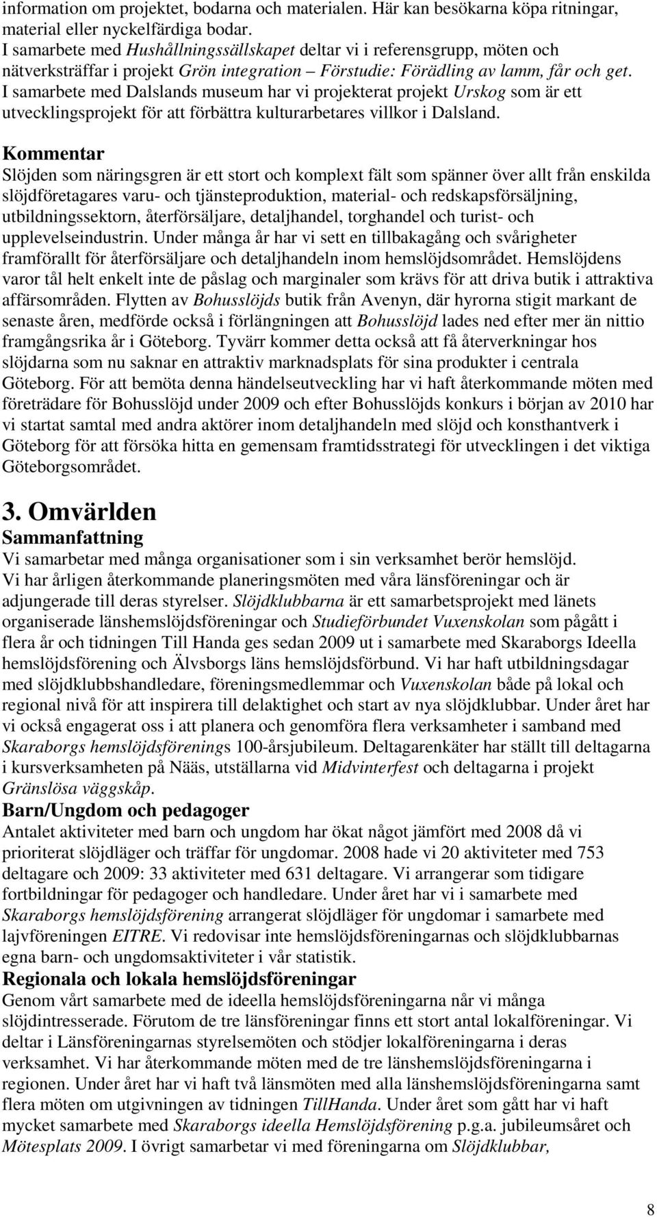 I samarbete med Dalslands museum har vi projekterat projekt Urskog som är ett utvecklingsprojekt för att förbättra kulturarbetares villkor i Dalsland.