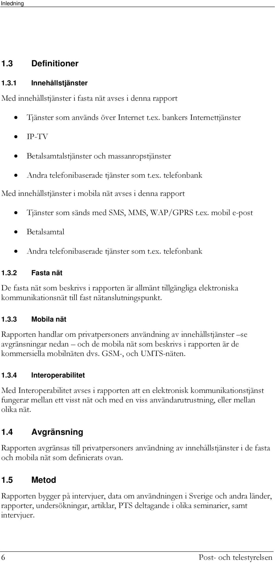 telefonbank Med innehållstjänster i mobila nät avses i denna rapport Tjänster som sänds med SMS, MMS, WAP/GPRS t.ex. mobil e-post Betalsamtal Andra telefonibaserade tjänster som t.ex. telefonbank 1.3.
