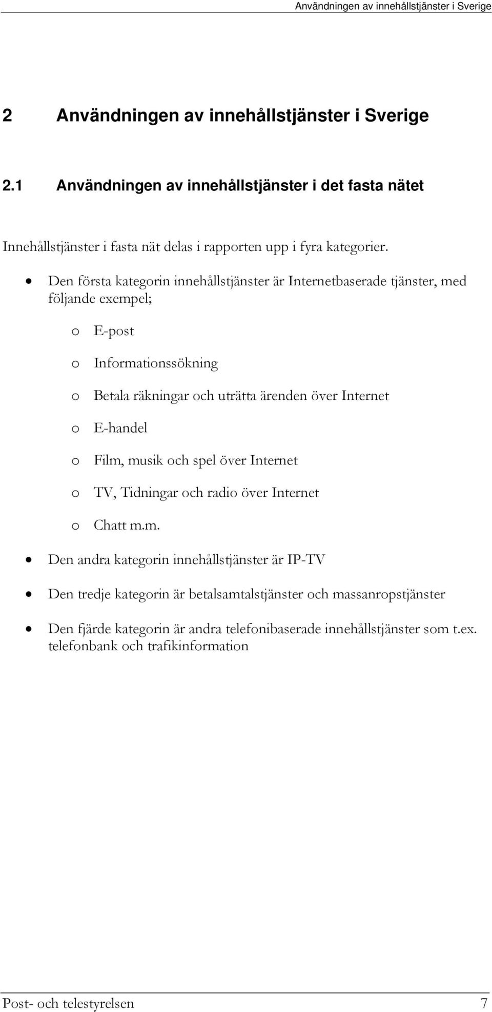 Den första kategorin innehållstjänster är Internetbaserade tjänster, med följande exempel; o E-post o Informationssökning o Betala räkningar och uträtta ärenden över Internet o E-handel