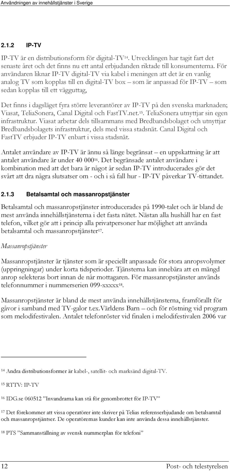 För användaren liknar IP-TV digital-tv via kabel i meningen att det är en vanlig analog TV som kopplas till en digital-tv box som är anpassad för IP-TV som sedan kopplas till ett vägguttag, Det finns