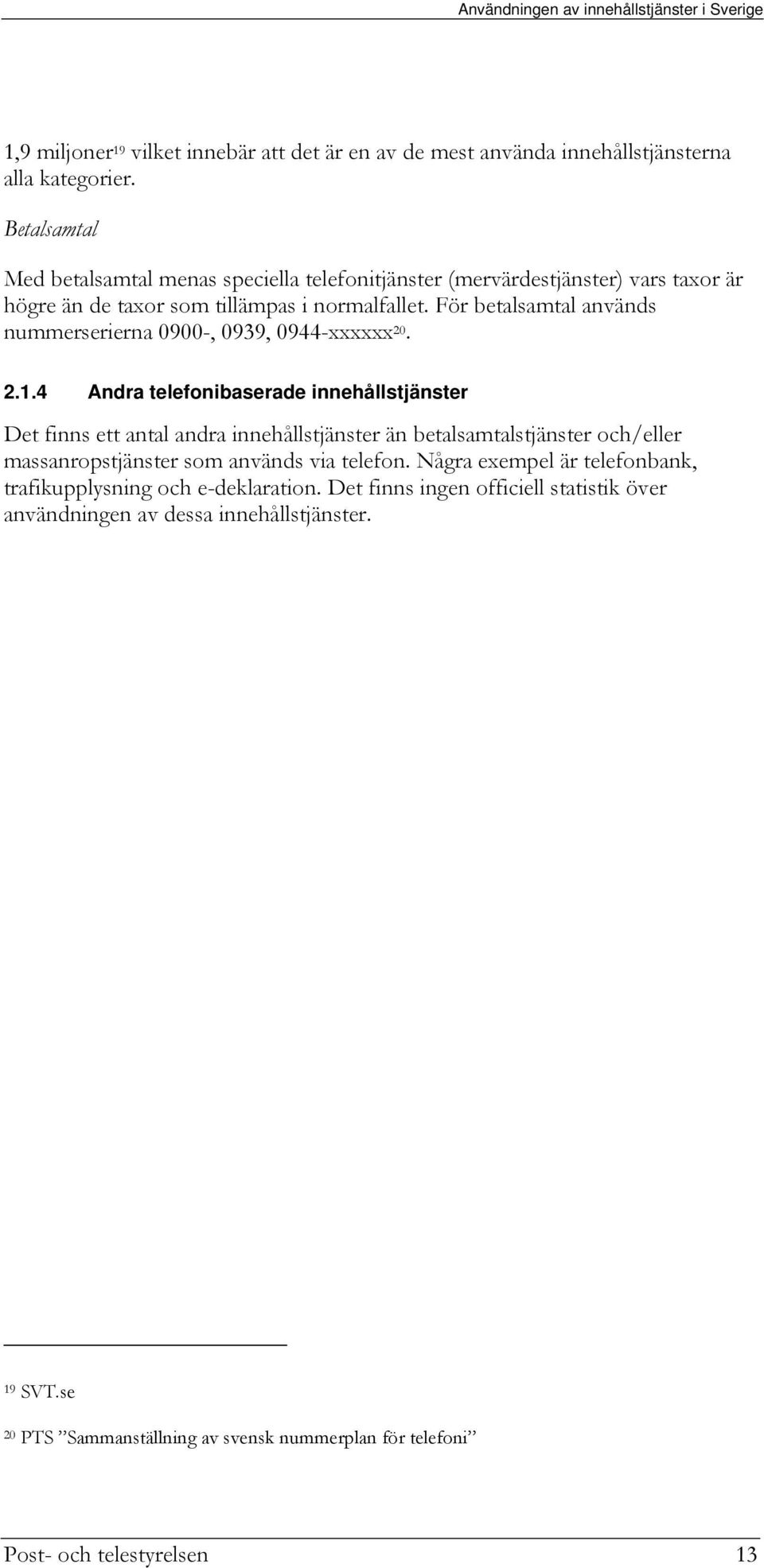 För betalsamtal används nummerserierna 0900-, 0939, 0944-xxxxxx 20. 2.1.