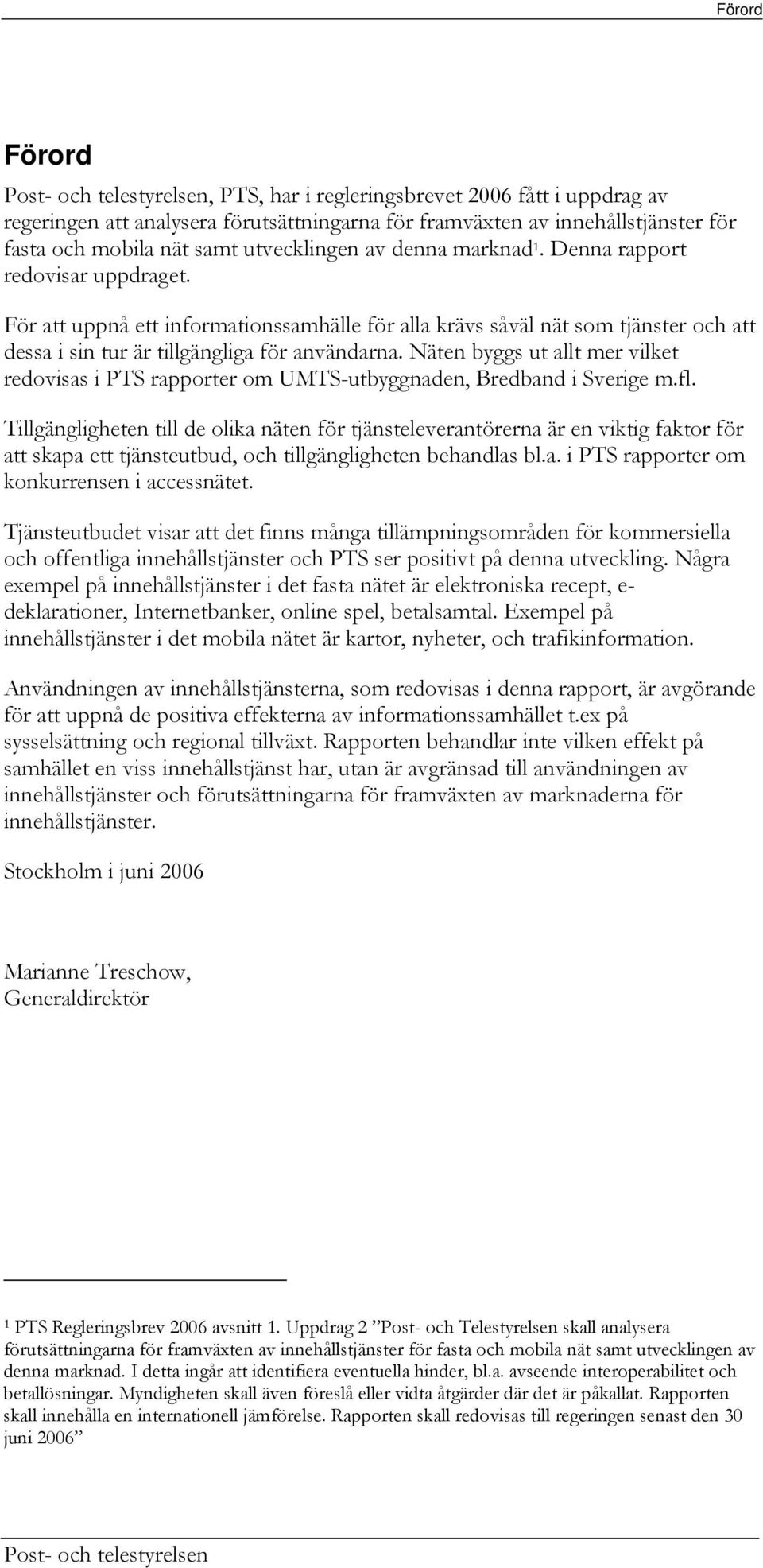 Näten byggs ut allt mer vilket redovisas i PTS rapporter om UMTS-utbyggnaden, Bredband i Sverige m.fl.