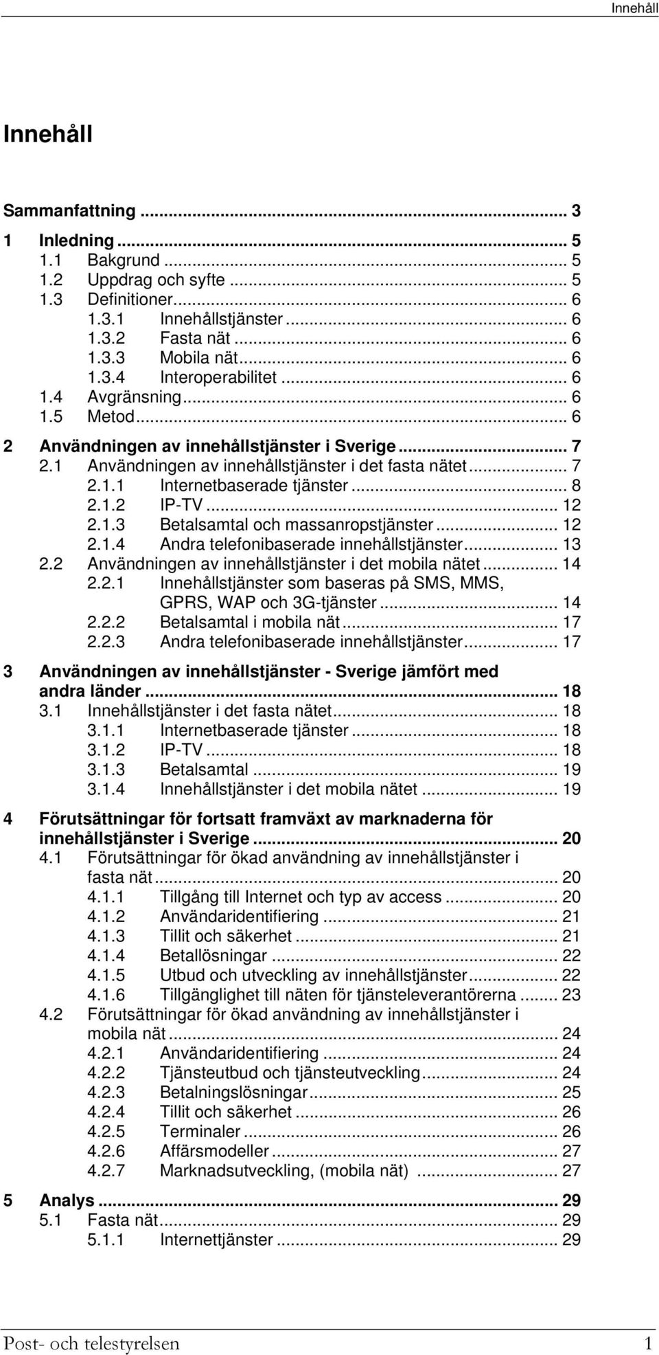 .. 12 2.1.3 Betalsamtal och massanropstjänster... 12 2.1.4 Andra telefonibaserade innehållstjänster... 13 2.2 Användningen av innehållstjänster i det mobila nätet... 14 2.2.1 Innehållstjänster som baseras på SMS, MMS, GPRS, WAP och 3G-tjänster.
