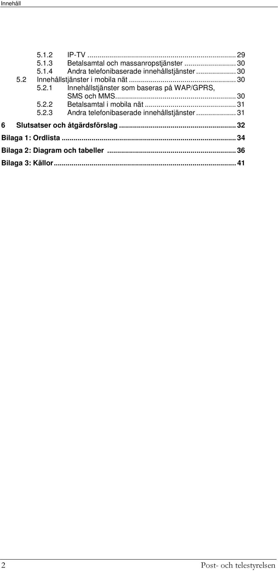 .. 31 5.2.3 Andra telefonibaserade innehållstjänster... 31 6 Slutsatser och åtgärdsförslag... 32 Bilaga 1: Ordlista.