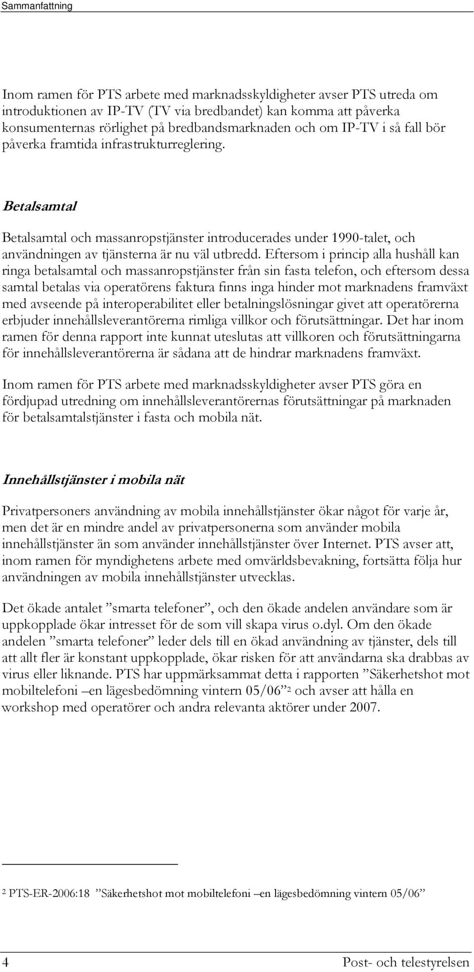 Eftersom i princip alla hushåll kan ringa betalsamtal och massanropstjänster från sin fasta telefon, och eftersom dessa samtal betalas via operatörens faktura finns inga hinder mot marknadens