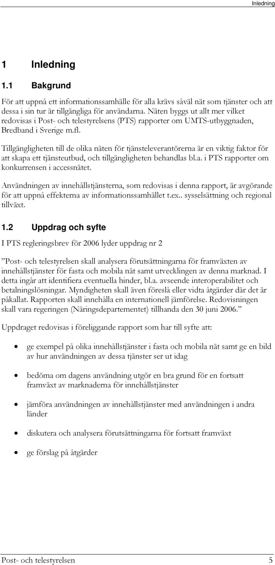 Tillgängligheten till de olika näten för tjänsteleverantörerna är en viktig faktor för att skapa ett tjänsteutbud, och tillgängligheten behandlas bl.a. i PTS rapporter om konkurrensen i accessnätet.