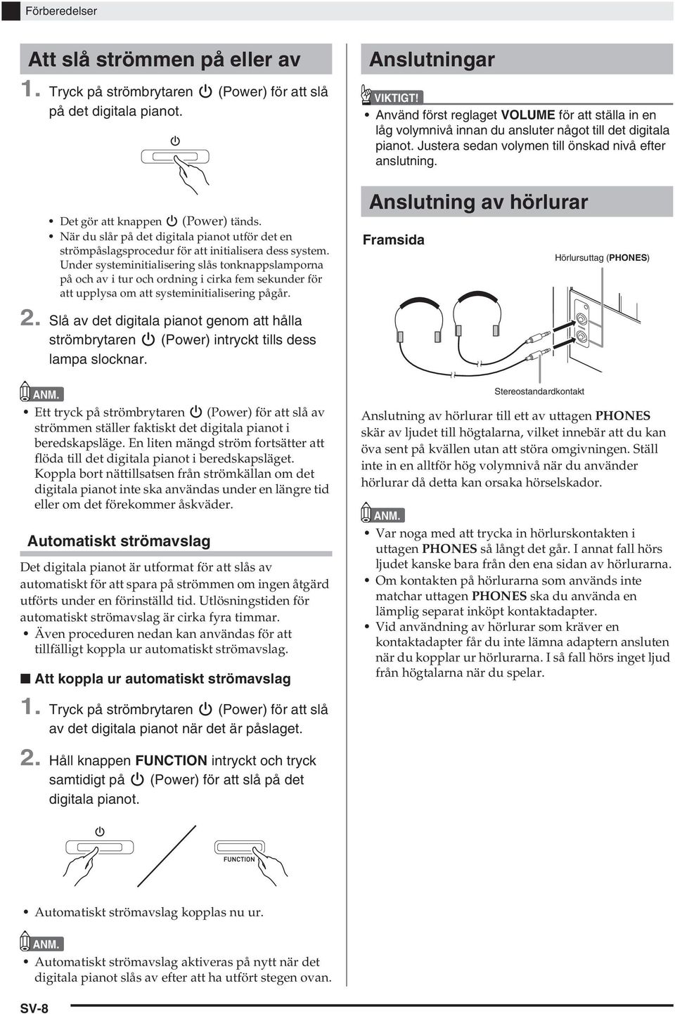 Under systeminitialisering slås tonknappslamporna på och av i tur och ordning i cirka fem sekunder för att upplysa om att systeminitialisering pågår. 2.