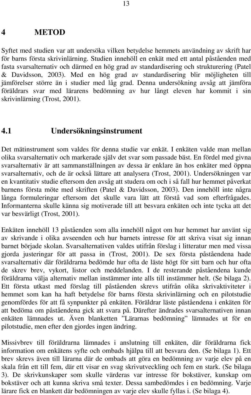 Med en hög grad av standardisering blir möjligheten till jämförelser större än i studier med låg grad.