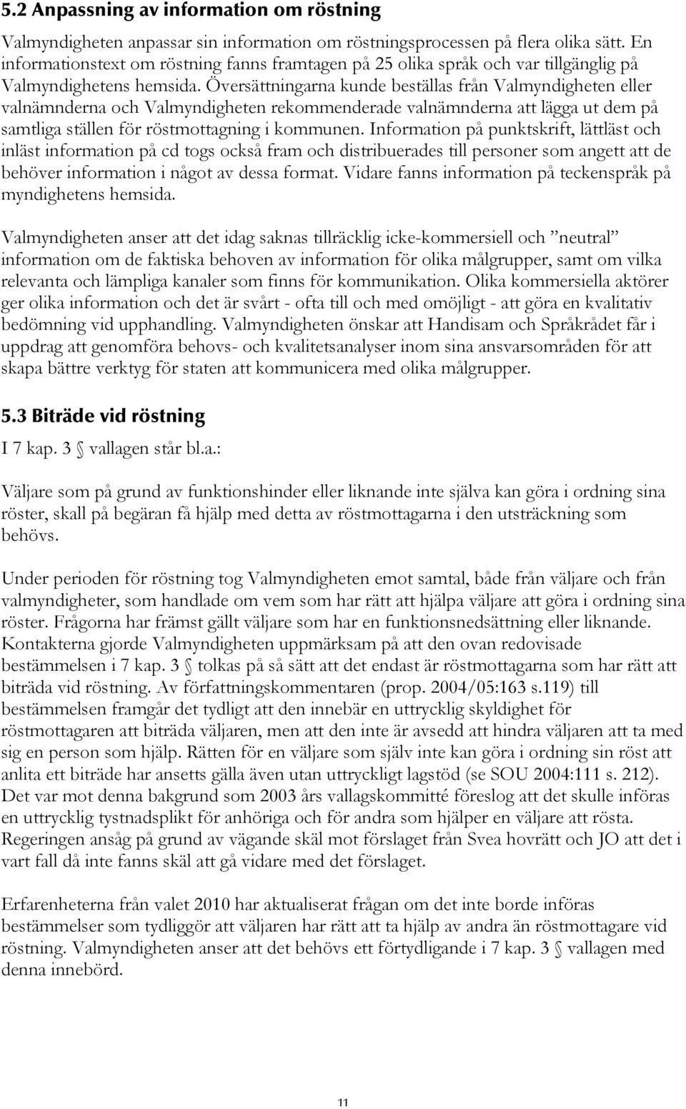 Översättningarna kunde beställas från Valmyndigheten eller valnämnderna och Valmyndigheten rekommenderade valnämnderna att lägga ut dem på samtliga ställen för röstmottagning i kommunen.