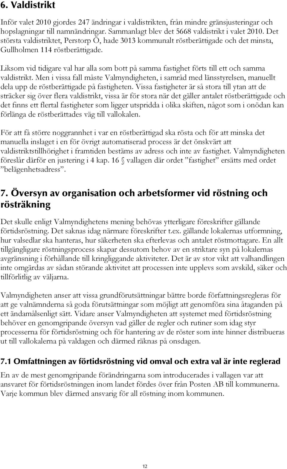 Liksom vid tidigare val har alla som bott på samma fastighet förts till ett och samma valdistrikt.