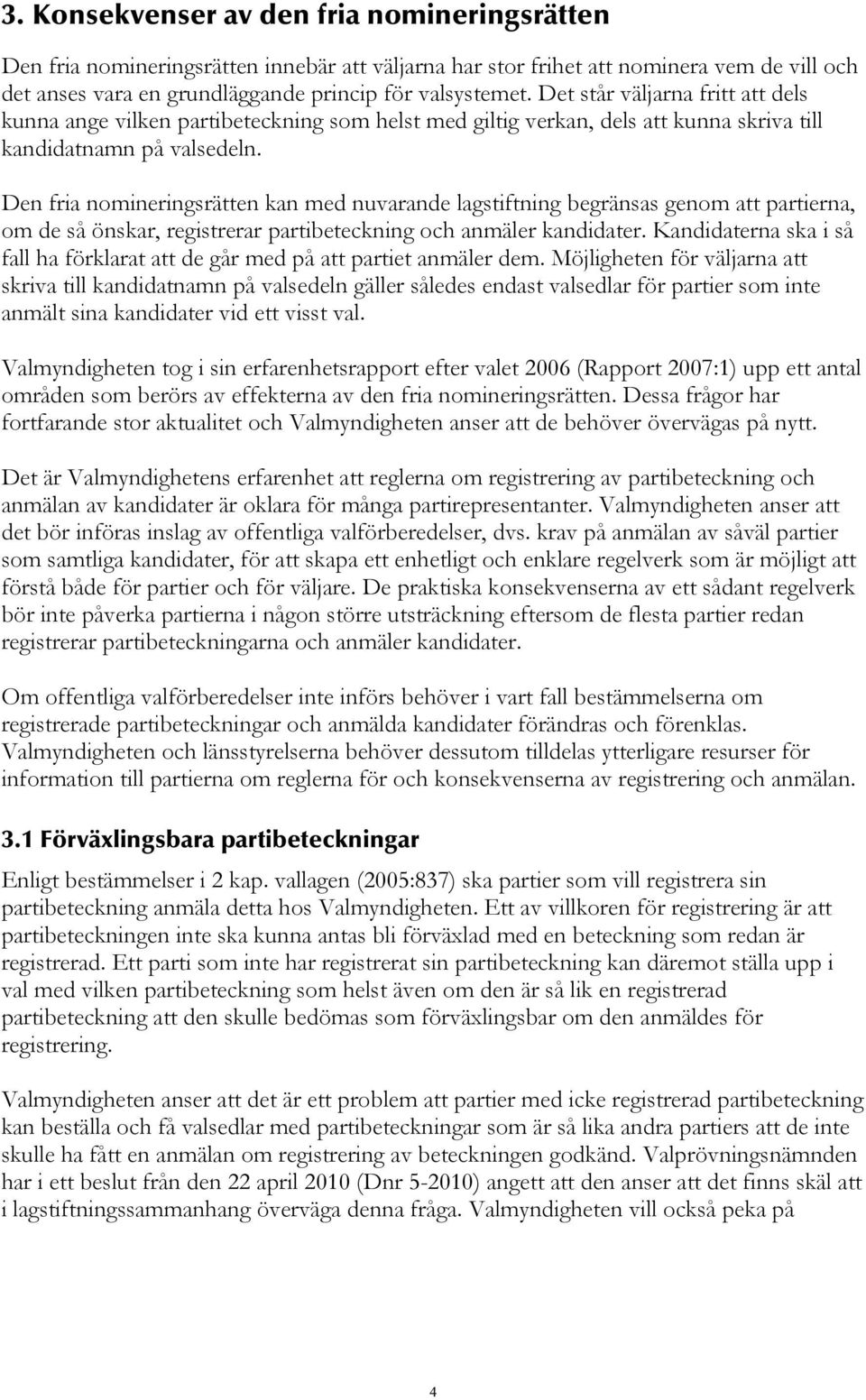 Den fria nomineringsrätten kan med nuvarande lagstiftning begränsas genom att partierna, om de så önskar, registrerar partibeteckning och anmäler kandidater.