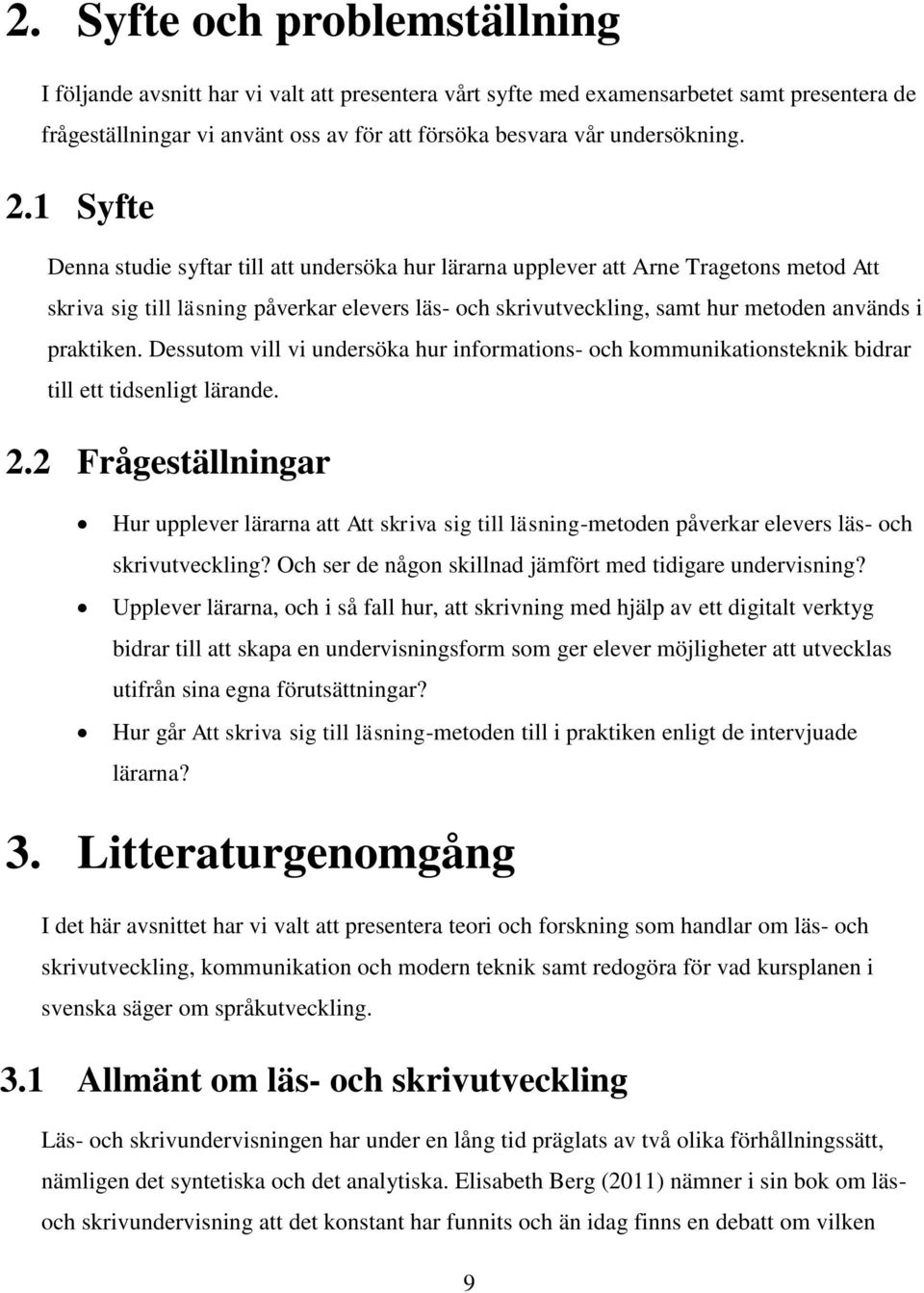 praktiken. Dessutom vill vi undersöka hur informations- och kommunikationsteknik bidrar till ett tidsenligt lärande. 2.