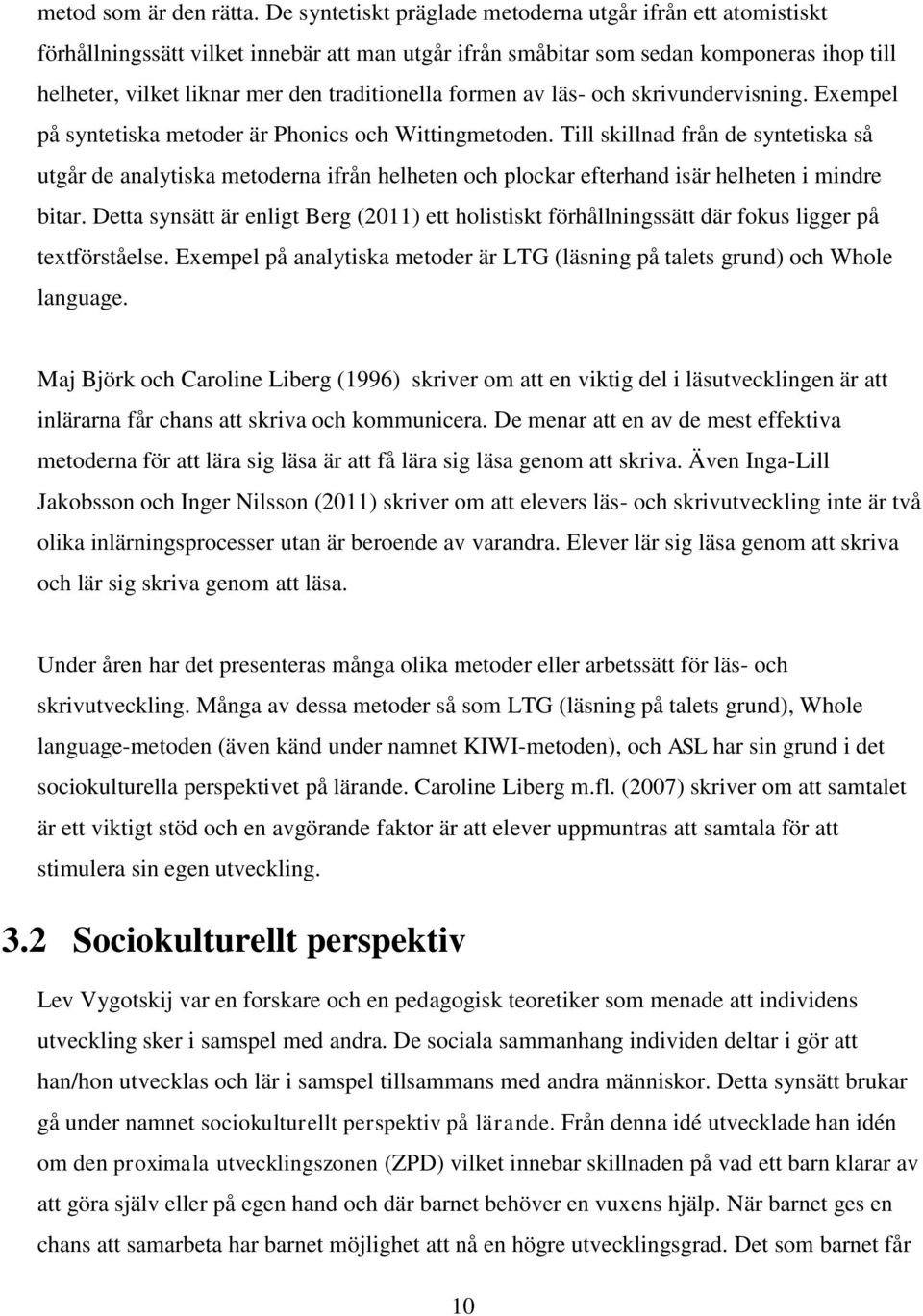 formen av läs- och skrivundervisning. Exempel på syntetiska metoder är Phonics och Wittingmetoden.