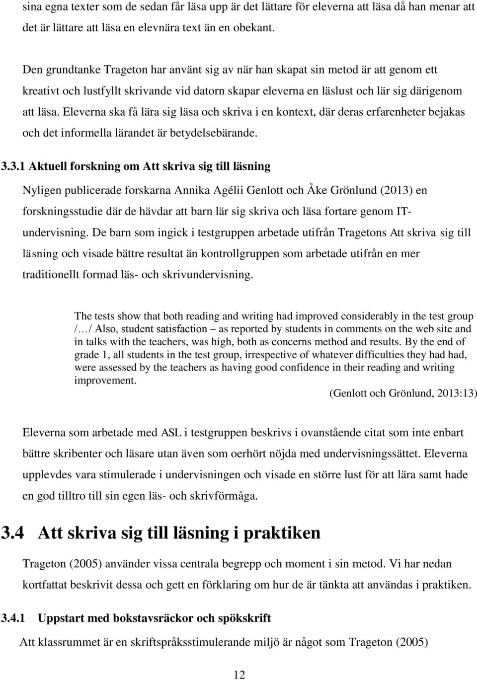 Eleverna ska få lära sig läsa och skriva i en kontext, där deras erfarenheter bejakas och det informella lärandet är betydelsebärande. 3.