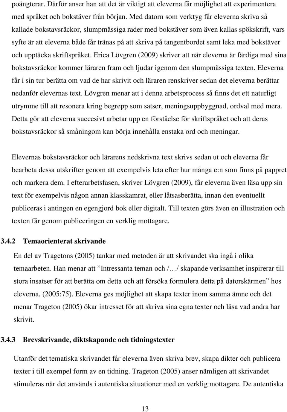 tangentbordet samt leka med bokstäver och upptäcka skriftspråket.