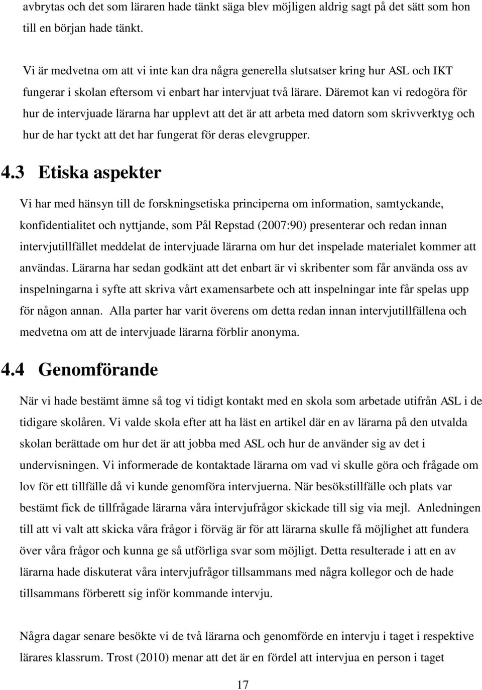 Däremot kan vi redogöra för hur de intervjuade lärarna har upplevt att det är att arbeta med datorn som skrivverktyg och hur de har tyckt att det har fungerat för deras elevgrupper. 4.