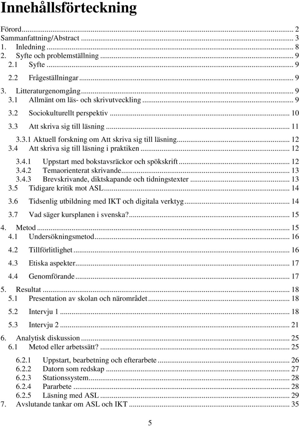 .. 12 3.4.2 Temaorienterat skrivande... 13 3.4.3 Brevskrivande, diktskapande och tidningstexter... 13 3.5 Tidigare kritik mot ASL... 14 3.6 Tidsenlig utbildning med IKT och digitala verktyg... 14 3.7 Vad säger kursplanen i svenska?