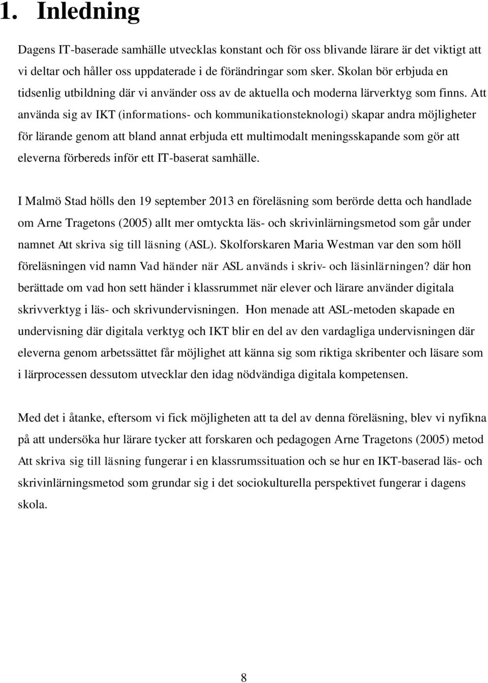 Att använda sig av IKT (informations- och kommunikationsteknologi) skapar andra möjligheter för lärande genom att bland annat erbjuda ett multimodalt meningsskapande som gör att eleverna förbereds