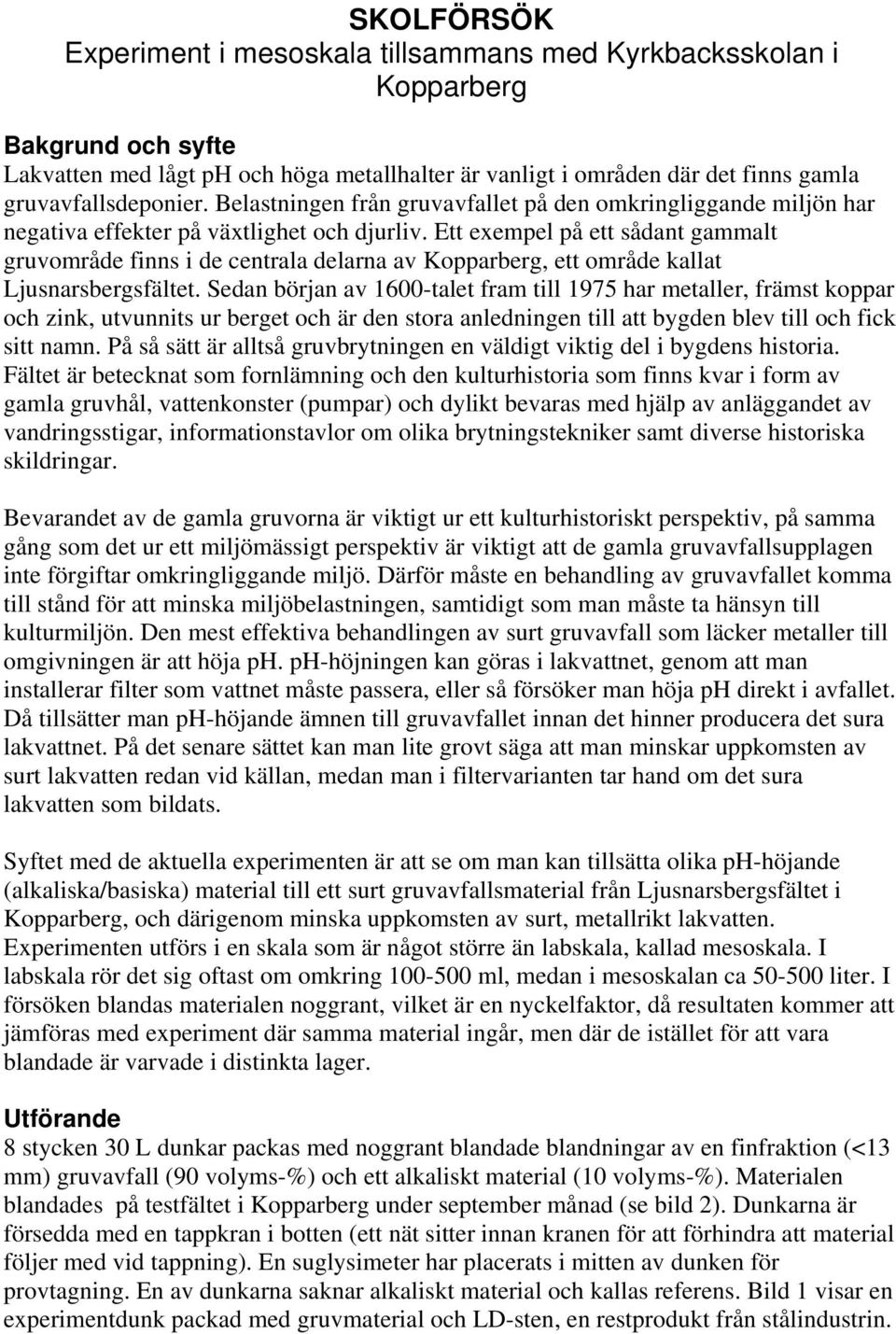 Ett exempel på ett sådant gammalt gruvområde finns i de centrala delarna av Kopparberg, ett område kallat Ljusnarsbergsfältet.