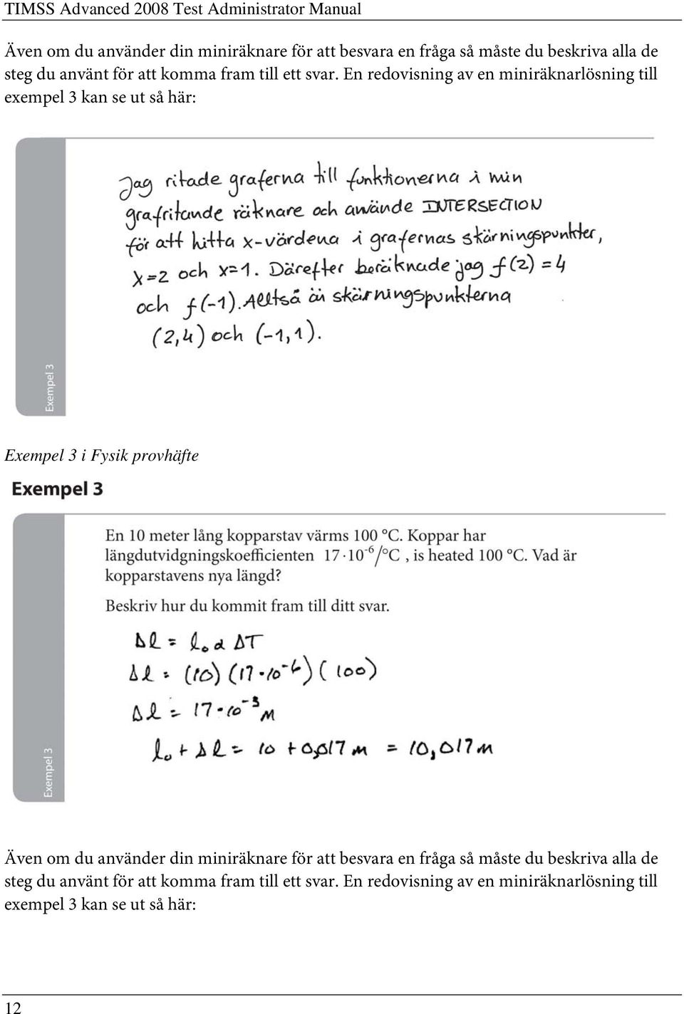 En redovisning av en miniräknarlösning till exempel 3 kan se ut så här: Exempel 3 i Fysik provhäfte Även om du använder din