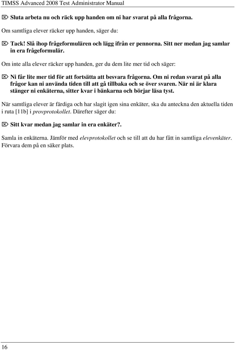 Om inte alla elever räcker upp handen, ger du dem lite mer tid och säger: Ni får lite mer tid för att fortsätta att besvara frågorna.