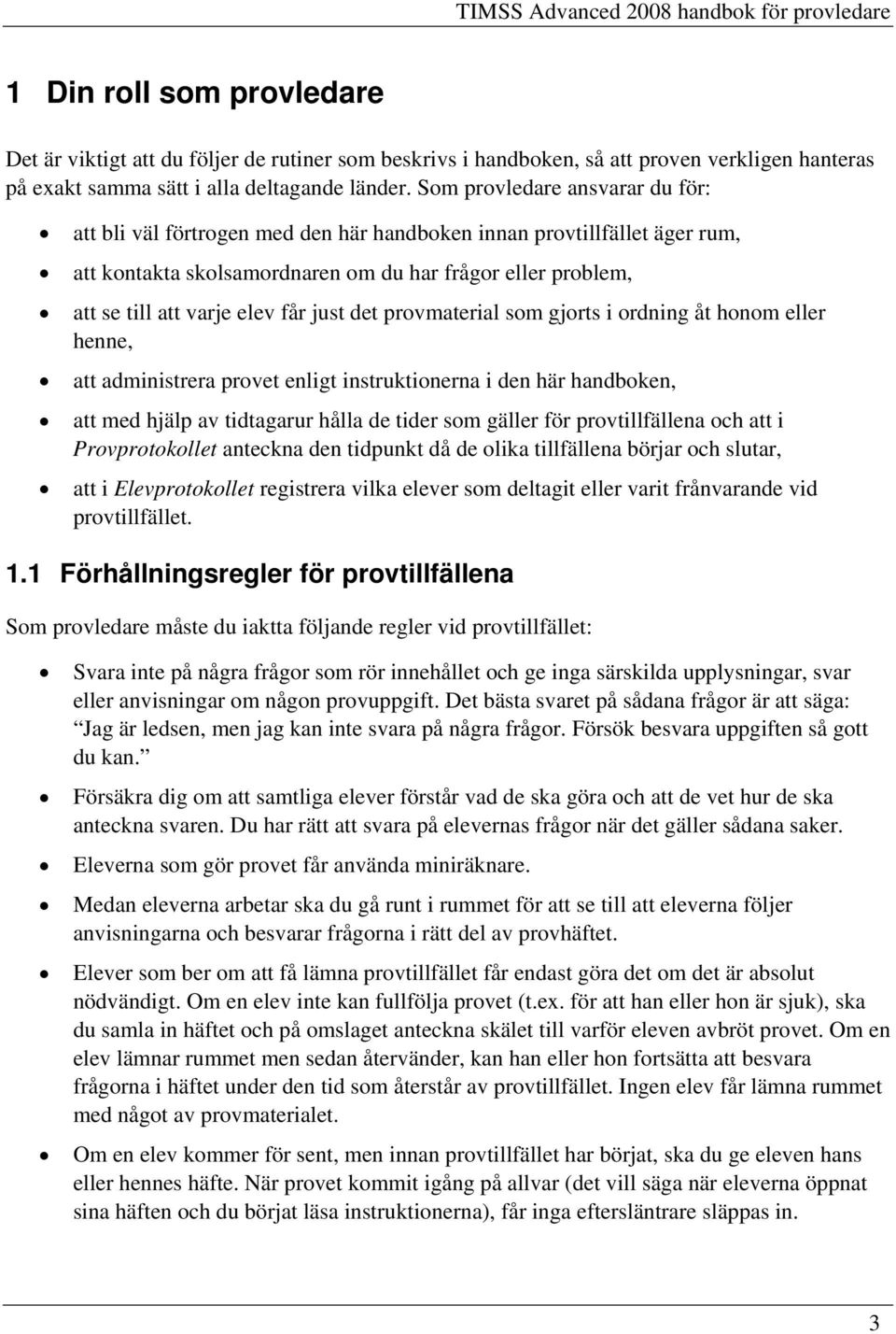 Som provledare ansvarar du för: att bli väl förtrogen med den här handboken innan provtillfället äger rum, att kontakta skolsamordnaren om du har frågor eller problem, att se till att varje elev får