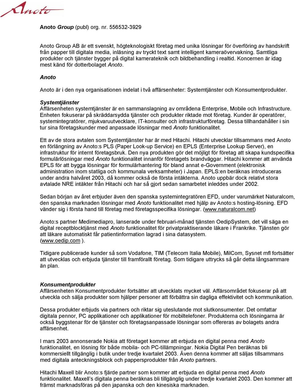kameraövervakning. Samtliga produkter och tjänster bygger på digital kamerateknik och bildbehandling i realtid. är idag mest känd för dotterbolaget Anoto.