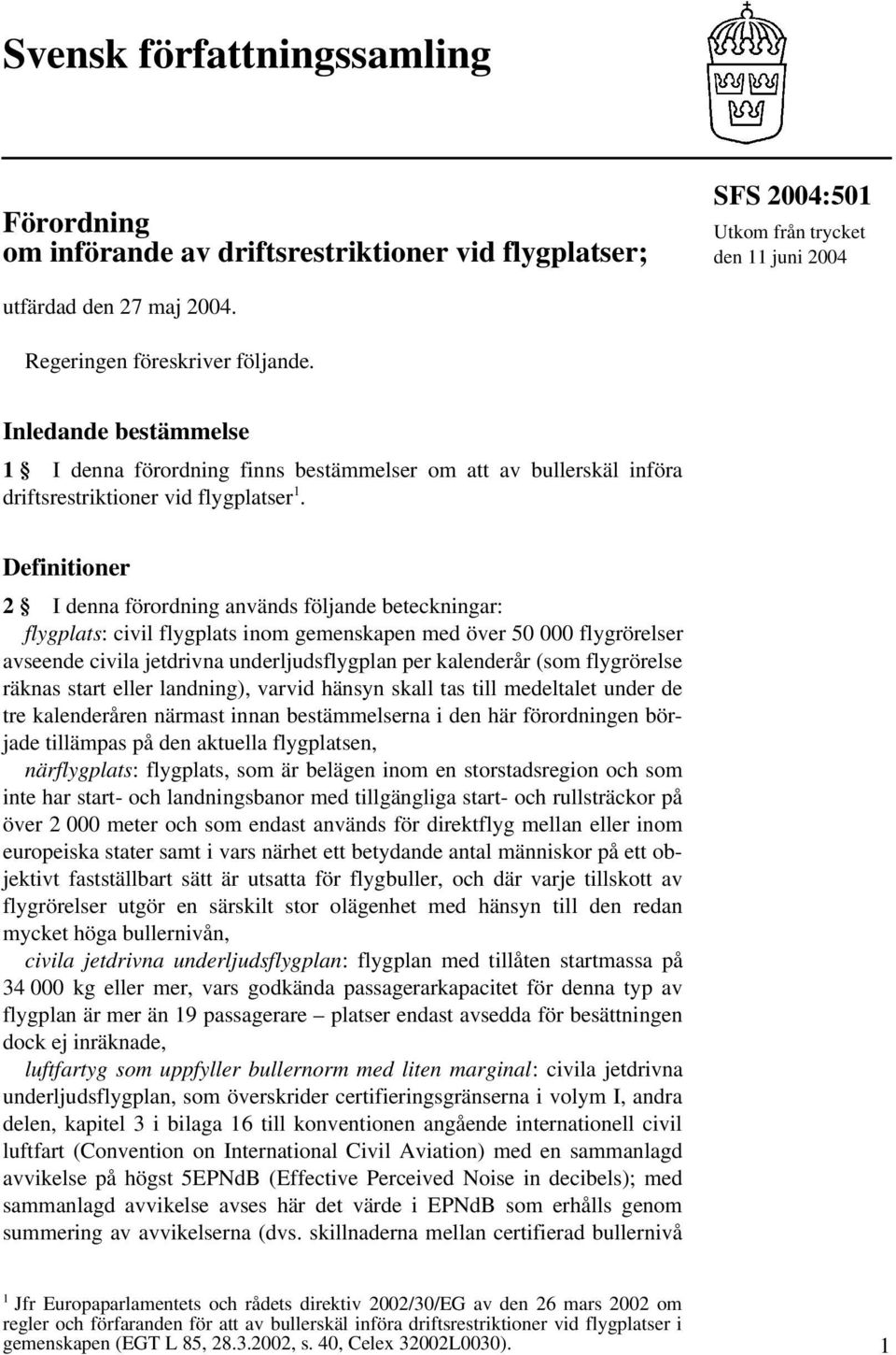 Definitioner 2 I denna förordning används följande beteckningar: flygplats: civil flygplats inom gemenskapen med över 50 000 flygrörelser avseende civila jetdrivna underljudsflygplan per kalenderår