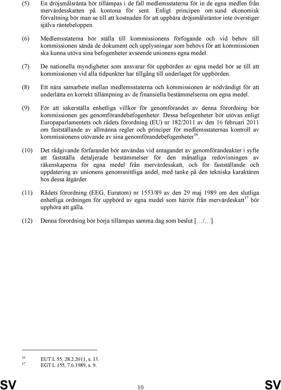 (6) Medlemsstaterna bör ställa till kommissionens förfogande och vid behov till kommissionen sända de dokument och upplysningar som behövs för att kommissionen ska kunna utöva sina befogenheter