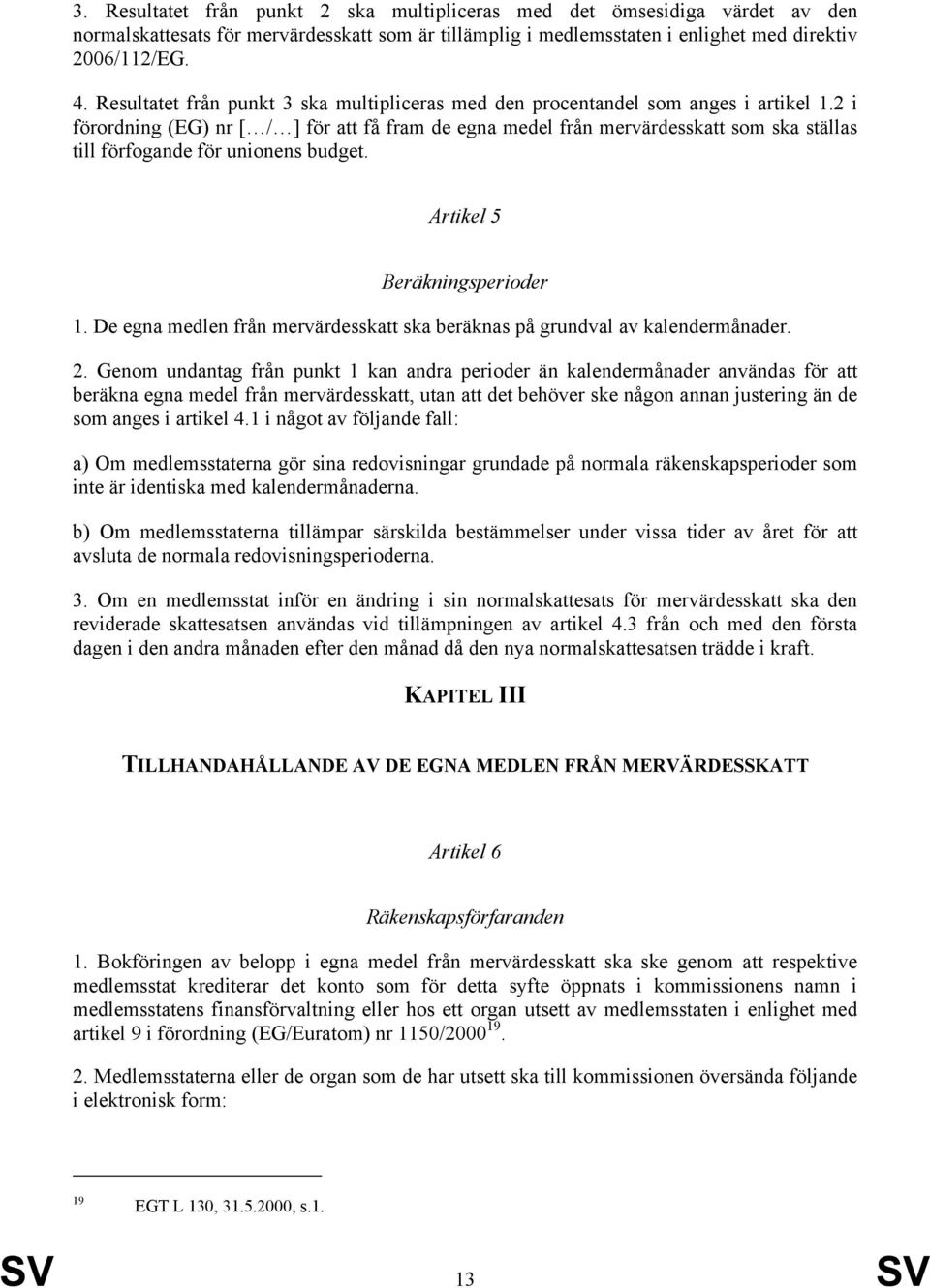 2 i förordning (EG) nr [ / ] för att få fram de egna medel från mervärdesskatt som ska ställas till förfogande för unionens budget. Artikel 5 Beräkningsperioder 1.