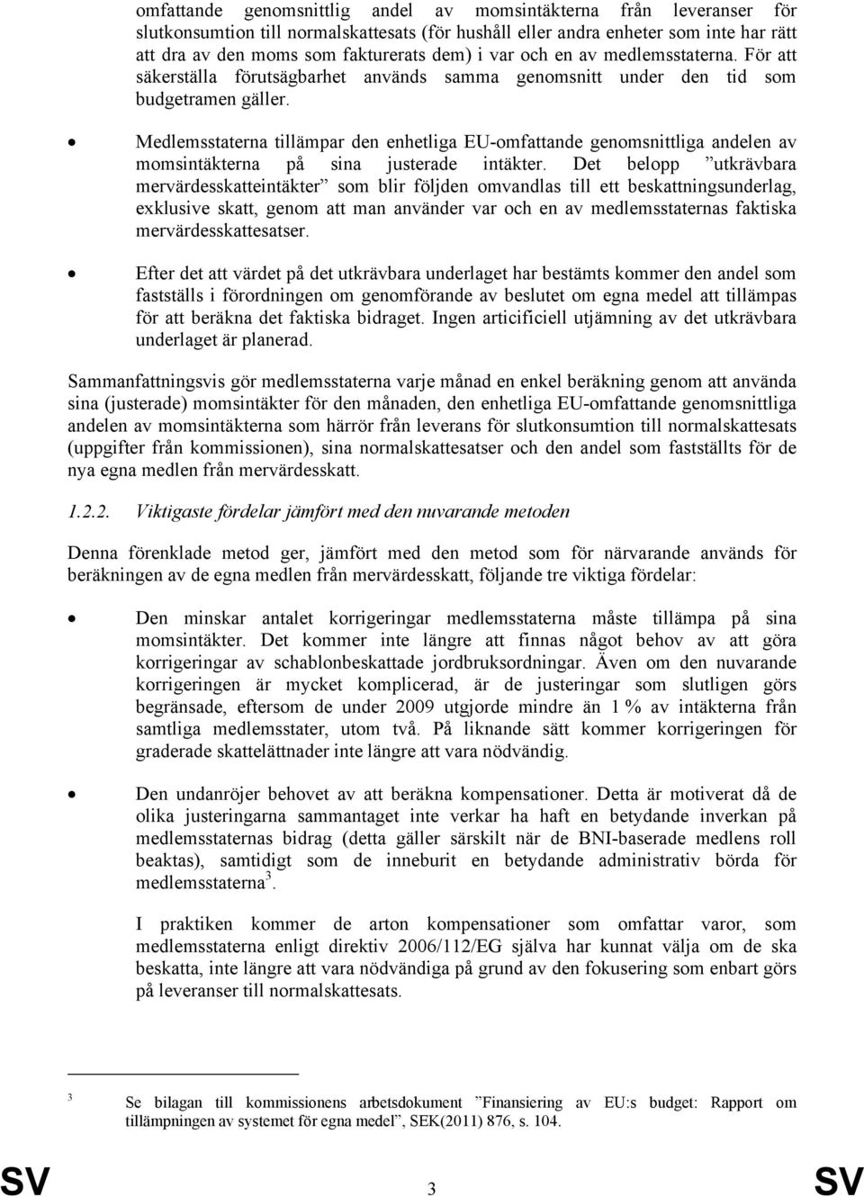 Medlemsstaterna tillämpar den enhetliga EU-omfattande genomsnittliga andelen av momsintäkterna på sina justerade intäkter.