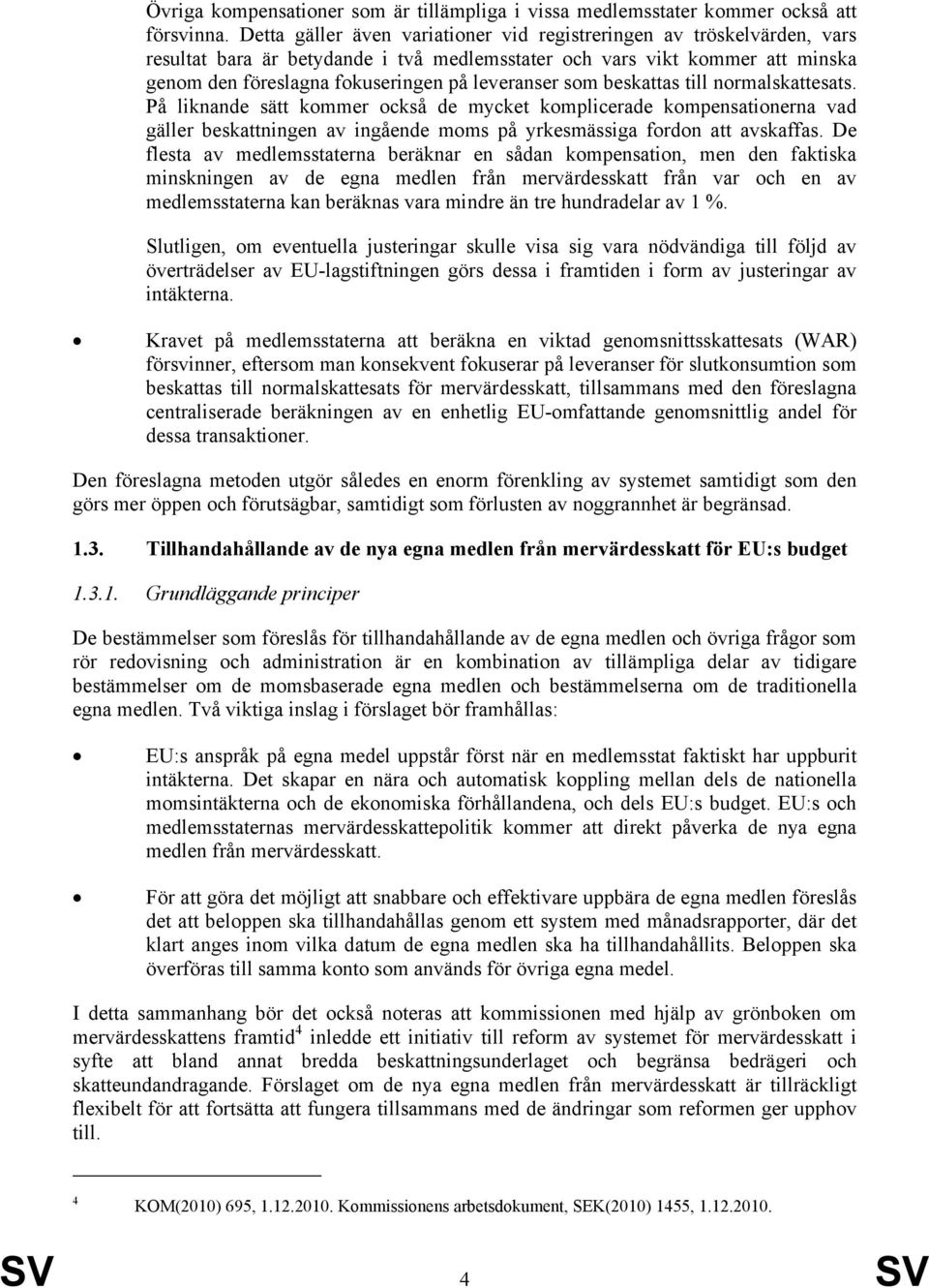 som beskattas till normalskattesats. På liknande sätt kommer också de mycket komplicerade kompensationerna vad gäller beskattningen av ingående moms på yrkesmässiga fordon att avskaffas.