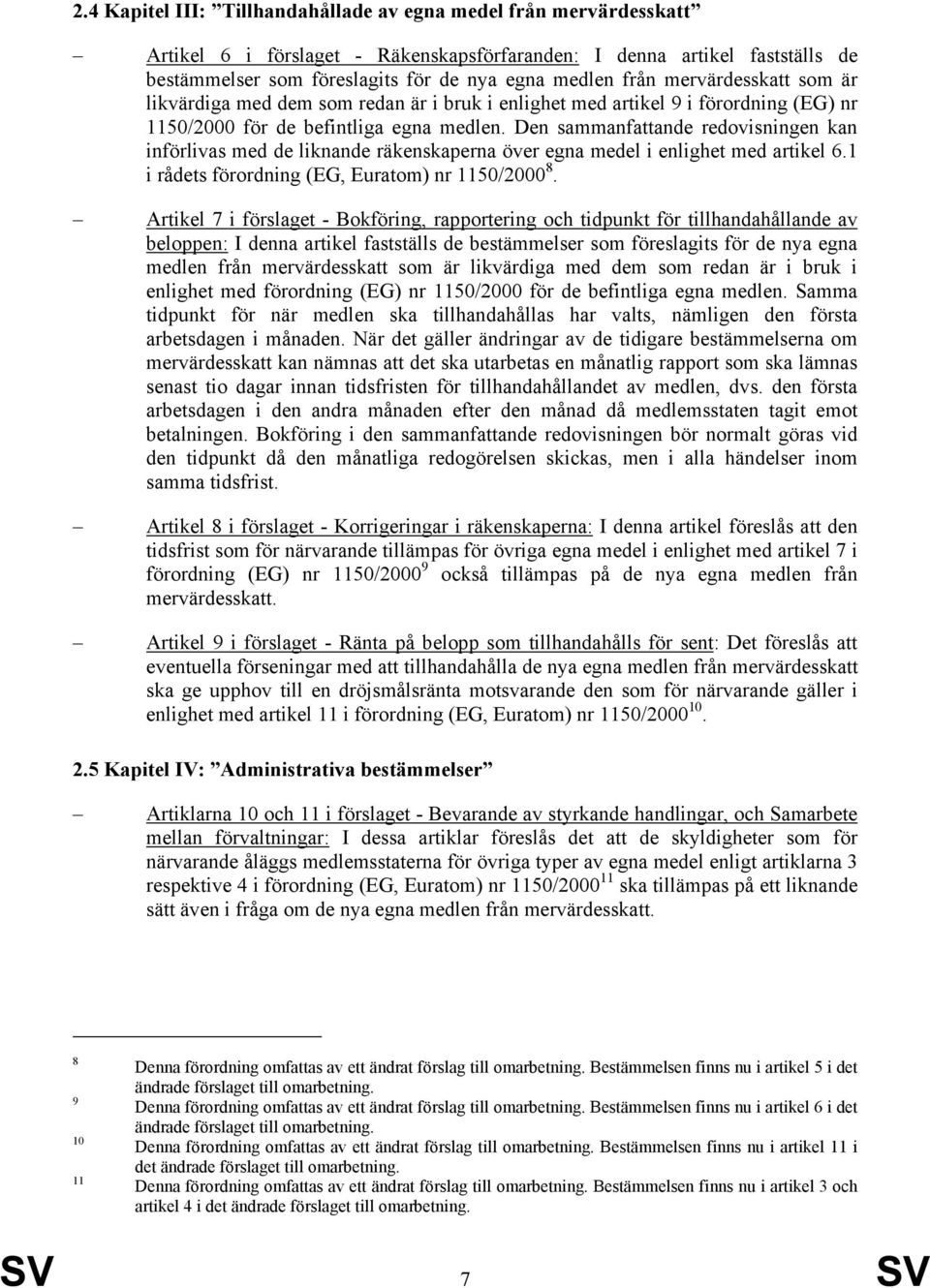 Den sammanfattande redovisningen kan införlivas med de liknande räkenskaperna över egna medel i enlighet med artikel 6.1 i rådets förordning (EG, Euratom) nr 1150/2000 8.