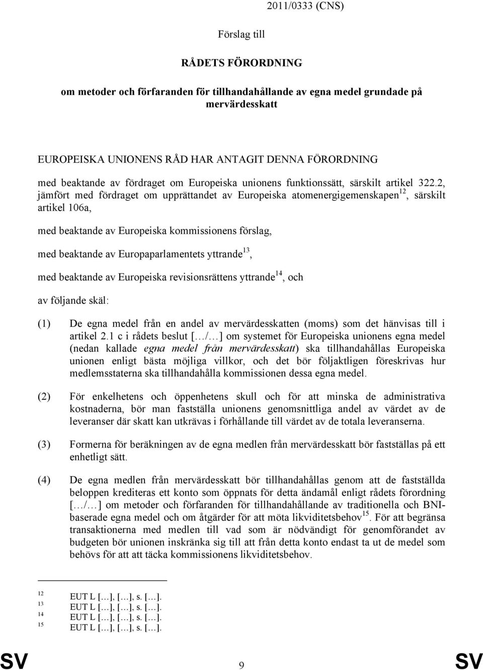 2, jämfört med fördraget om upprättandet av Europeiska atomenergigemenskapen 12, särskilt artikel 106a, med beaktande av Europeiska kommissionens förslag, med beaktande av Europaparlamentets yttrande