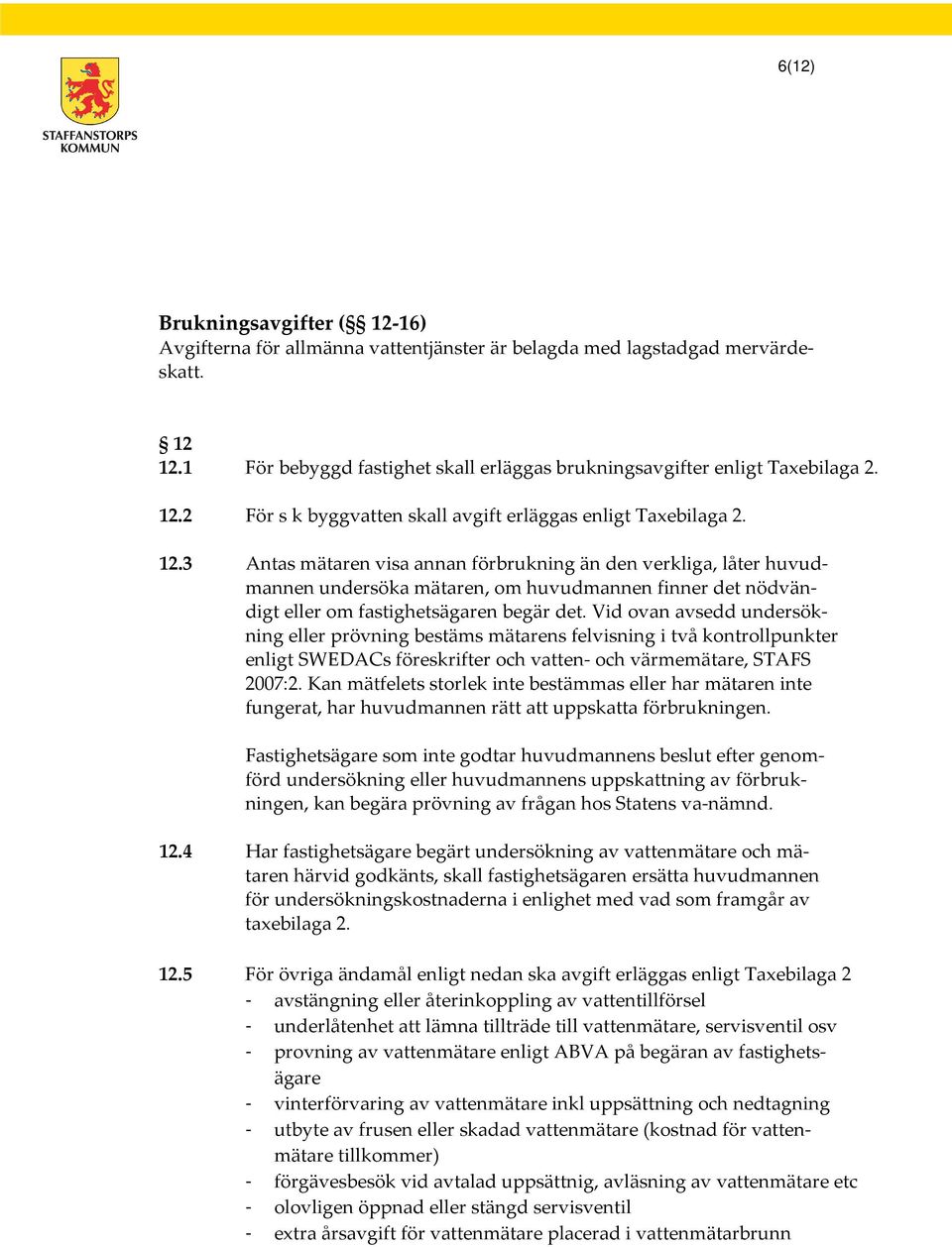 Vid ovan avsedd undersökning eller prövning bestäms mätarens felvisning i två kontrollpunkter enligt SWEDACs föreskrifter och vatten- och värmemätare, STAFS 2007:2.